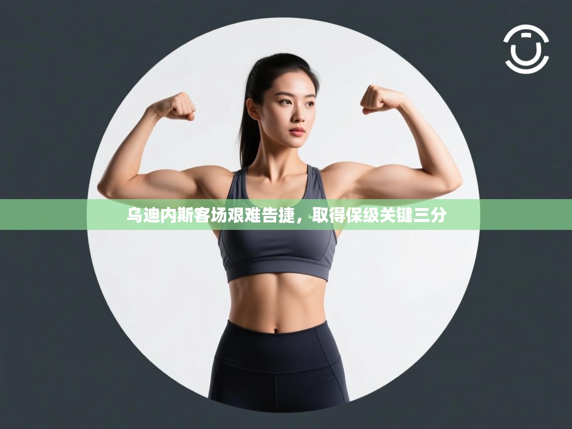 乌迪内斯客场艰难告捷，取得保级关键三分