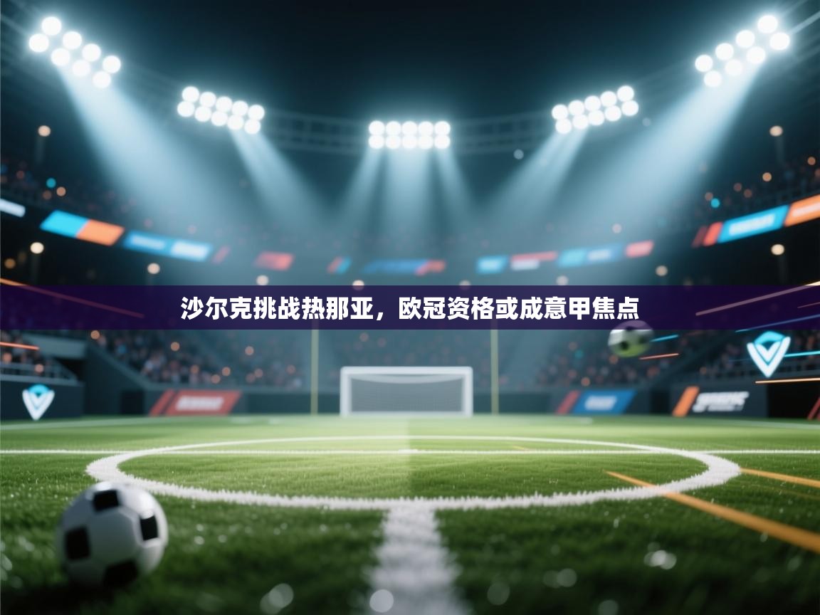 沙尔克挑战热那亚，欧冠资格或成意甲焦点  第2张